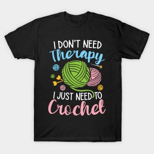 I Don't Need Therapy I Just Need to Crochet T-Shirt